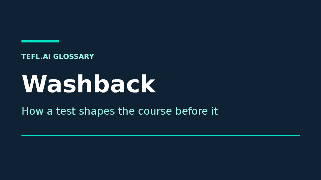 Washback explained for TEFL teachers in the tefl.ai teaching methods and classroom techniques glossary